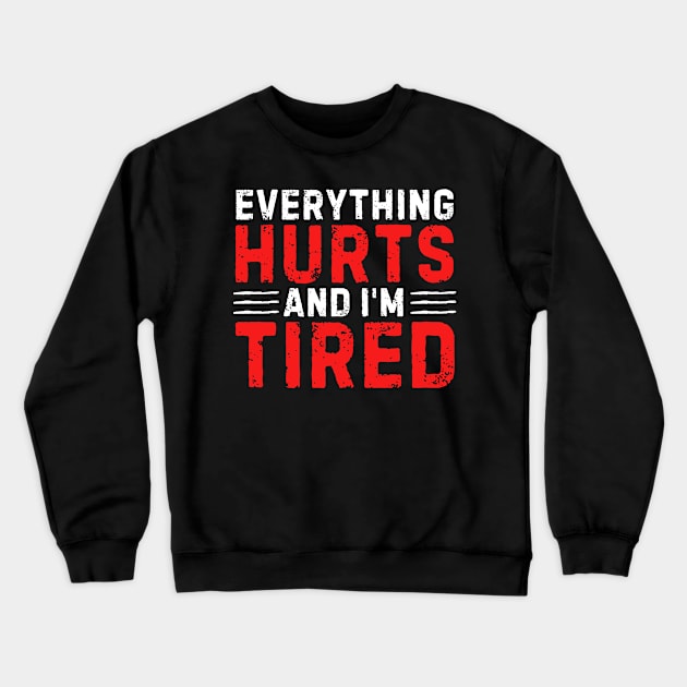 Everything Hurts And I'm Tired Funny Gym Workout Motivation Fitness Exercice GymLife Bodybuilder Crewneck Sweatshirt by weirdboy